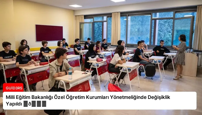 Milli Eğitim Bakanlığı Özel Öğretim Kurumları Yönetmeliğinde Değişiklik Yapıldı ⏬👇