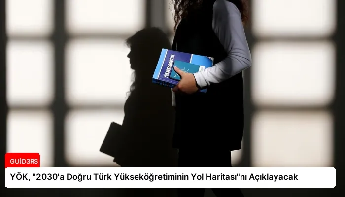 YÖK, “2030’a Doğru Türk Yükseköğretiminin Yol Haritası”nı Açıklayacak