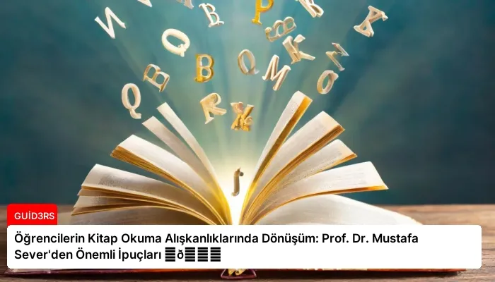 Öğrencilerin Kitap Okuma Alışkanlıklarında Dönüşüm: Prof. Dr. Mustafa Sever’den Önemli İpuçları ⏬👇