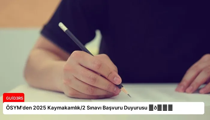 ÖSYM’den 2025 Kaymakamlık/2 Sınavı Başvuru Duyurusu ⏬👇