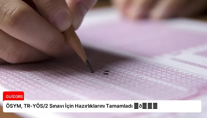 ÖSYM, TR-YÖS/2 Sınavı İçin Hazırlıklarını Tamamladı ⏬👇
