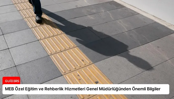 MEB Özel Eğitim ve Rehberlik Hizmetleri Genel Müdürlüğünden Önemli Bilgiler