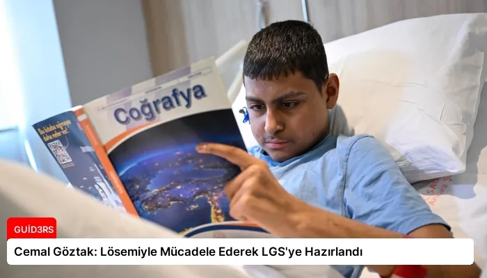 Cemal Göztak: Lösemiyle Mücadele Ederek LGS’ye Hazırlandı