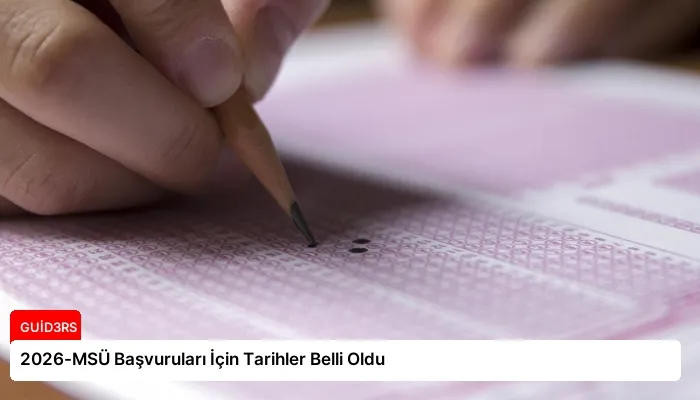 2026-MSÜ Başvuruları İçin Tarihler Belli Oldu