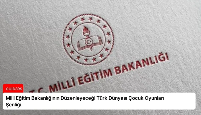 Milli Eğitim Bakanlığının Düzenleyeceği Türk Dünyası Çocuk Oyunları Şenliği