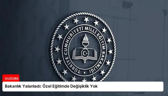 Bakanlık Yalanladı: Özel Eğitimde Değişiklik Yok