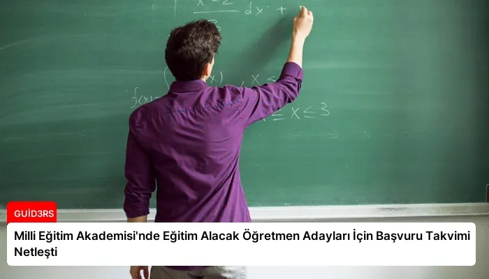 Milli Eğitim Akademisi’nde Eğitim Alacak Öğretmen Adayları İçin Başvuru Takvimi Netleşti