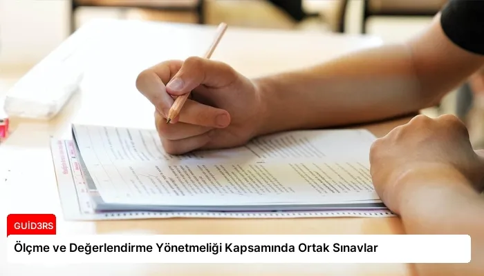 Ölçme ve Değerlendirme Yönetmeliği Kapsamında Ortak Sınavlar