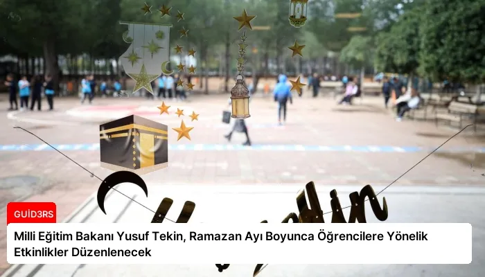 Milli Eğitim Bakanı Yusuf Tekin, Ramazan Ayı Boyunca Öğrencilere Yönelik Etkinlikler Düzenlenecek
