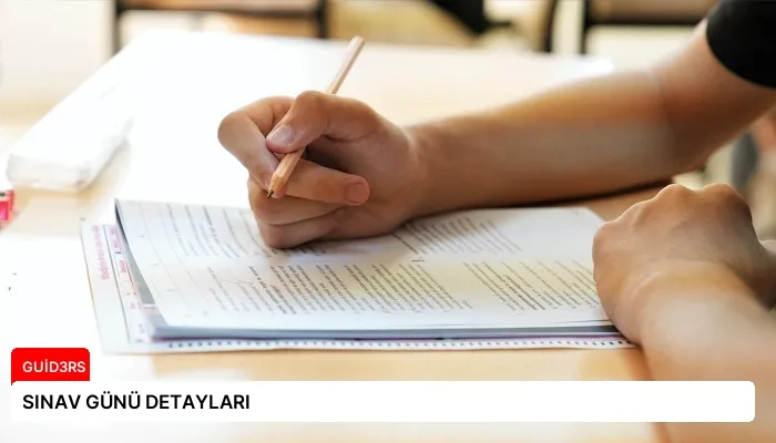 SINAV GÜNÜ DETAYLARI