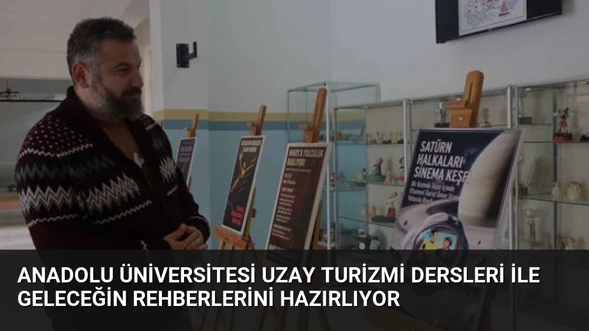 Anadolu Üniversitesi Uzay Turizmi Dersleri ile Geleceğin Rehberlerini Hazırlıyor