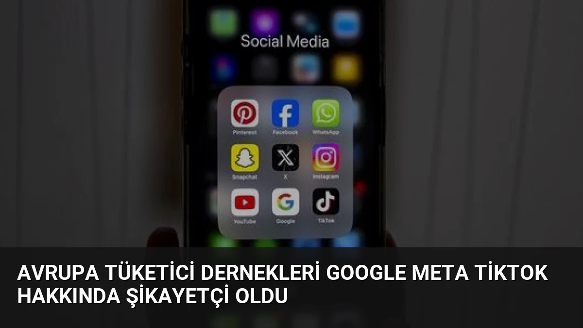 Avrupa Tüketici Dernekleri Google Meta TikTok Hakkında Şikayetçi Oldu