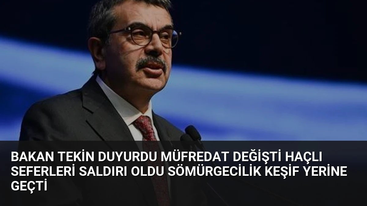 Bakan Tekin Duyurdu Müfredat Değişti Haçlı Seferleri Saldırı Oldu Sömürgecilik Keşif Yerine Geçti
