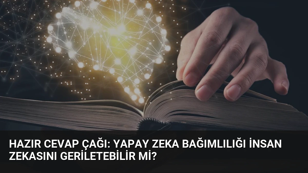 Hazır cevap çağı: Yapay zeka bağımlılığı insan zekasını geriletebilir mi?