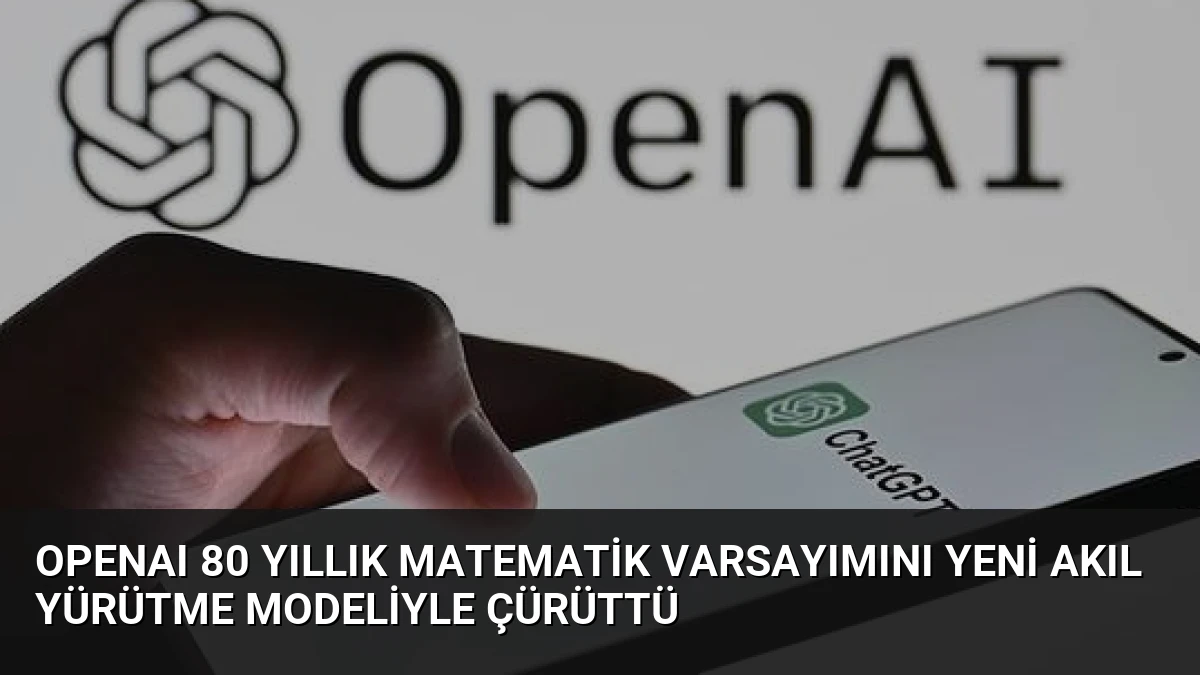 OpenAI 80 Yıllık Matematik Varsayımını Yeni Akıl Yürütme Modeliyle Çürüttü