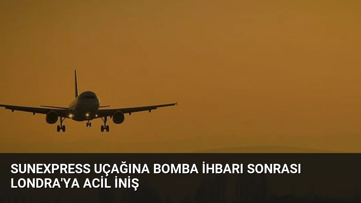 SunExpress Uçağına Bomba İhbarı Sonrası Londra’ya Acil İniş