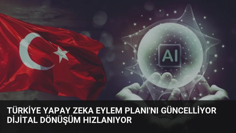 Türkiye Yapay Zeka Eylem Planı’nı Güncelliyor Dijital Dönüşüm Hızlanıyor