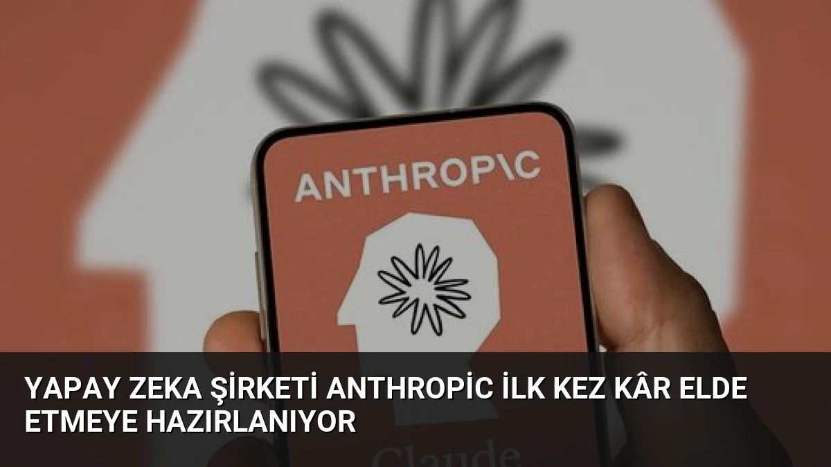 Yapay Zeka Şirketi Anthropic İlk Kez Kâr Elde Etmeye Hazırlanıyor
