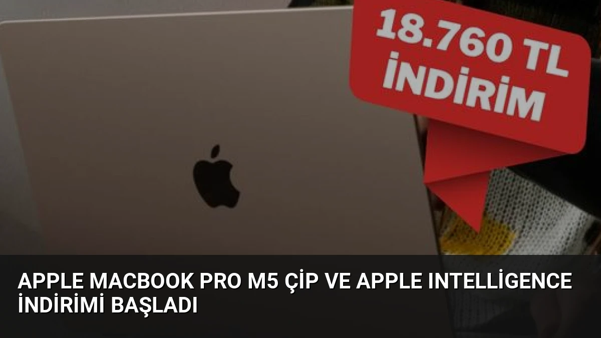 Apple MacBook Pro M5 Çip ve Apple Intelligence İndirimi Başladı