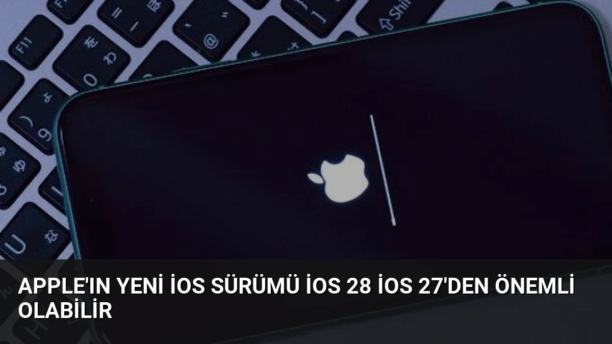 Apple’ın Yeni iOS Sürümü iOS 28 iOS 27’den Önemli Olabilir