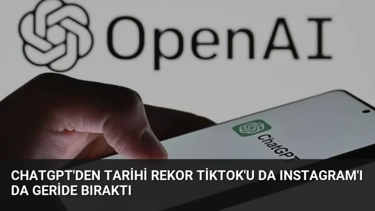 ChatGPT’den tarihi rekor TikTok’u da Instagram’ı da geride bıraktı