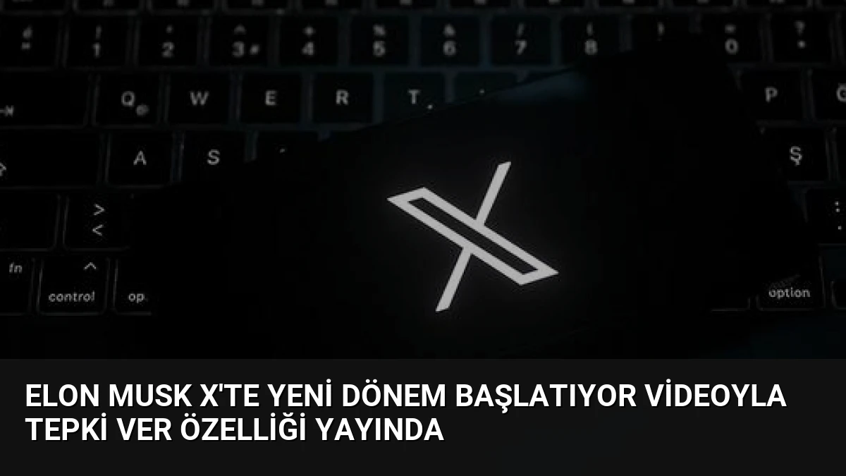 Elon Musk X’te Yeni Dönem Başlatıyor Videoyla Tepki Ver Özelliği Yayında