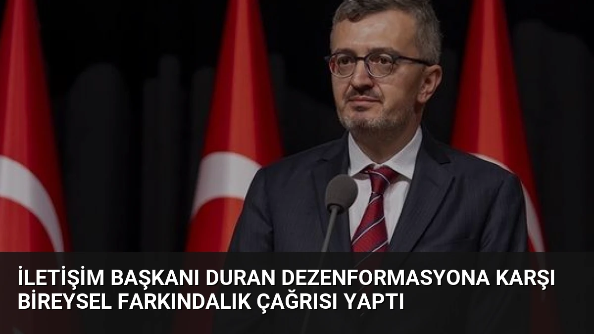 İletişim Başkanı Duran Dezenformasyona Karşı Bireysel Farkındalık Çağrısı Yaptı