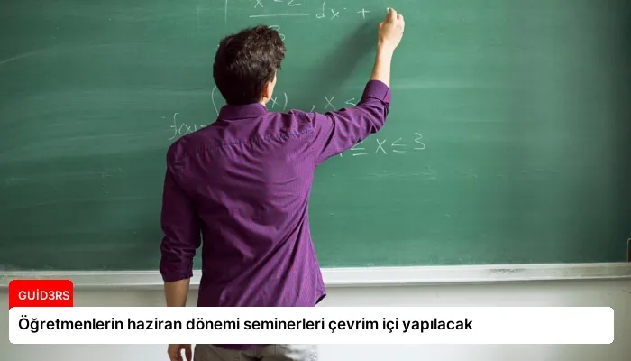 Öğretmenlerin haziran dönemi seminerleri çevrim içi yapılacak