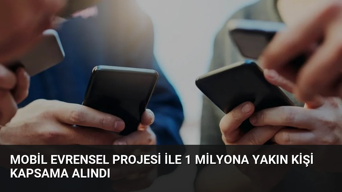 Mobil Evrensel Projesi ile 1 Milyona Yakın Kişi Kapsama Alındı