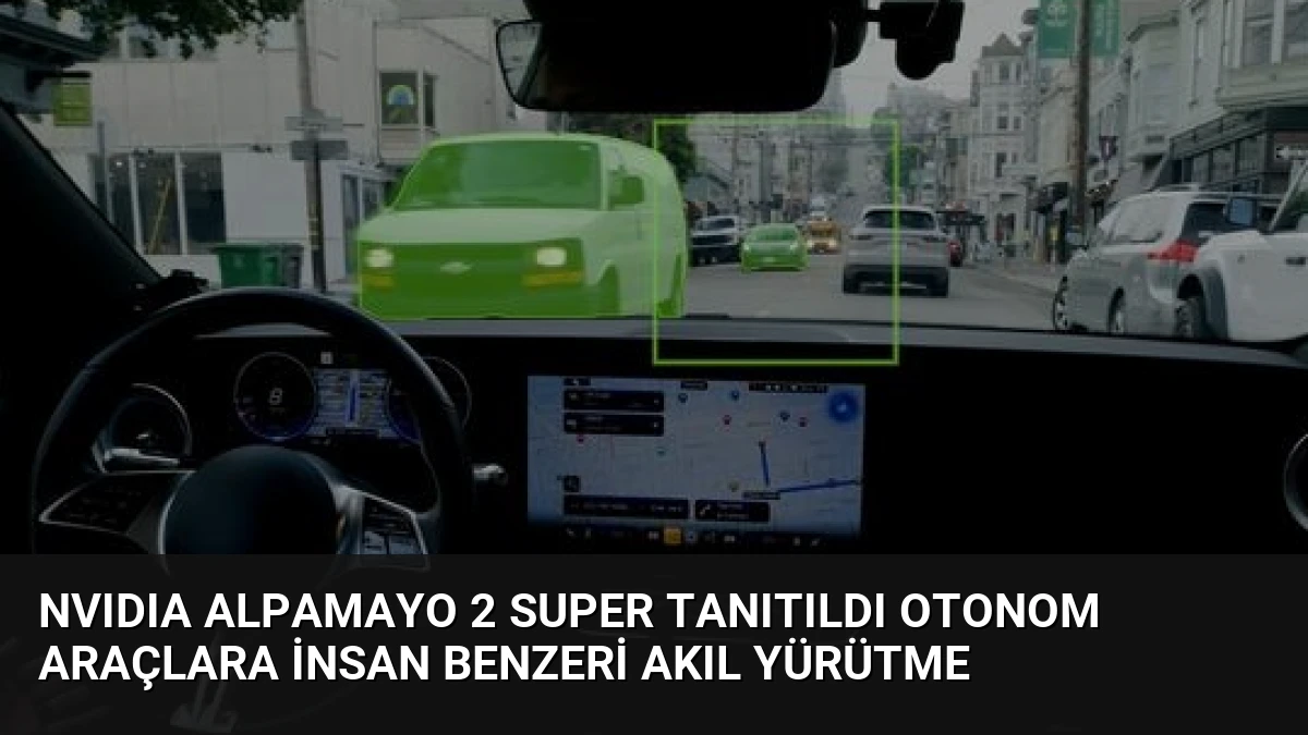 NVIDIA Alpamayo 2 Super Tanıtıldı Otonom Araçlara İnsan Benzeri Akıl Yürütme