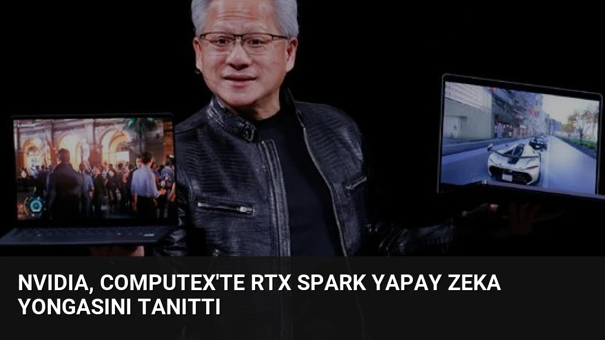NVIDIA, Computex’te RTX Spark Yapay Zeka Yongasını Tanıttı