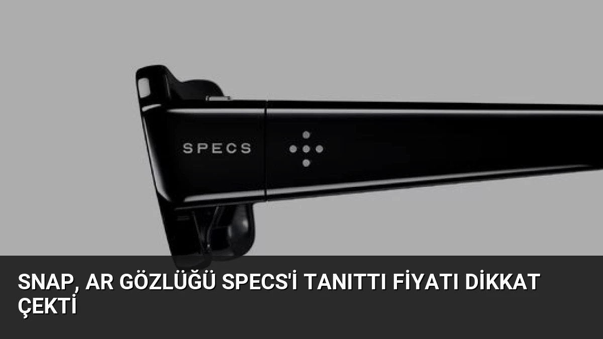 Snap, AR Gözlüğü Specs’i Tanıttı Fiyatı Dikkat Çekti