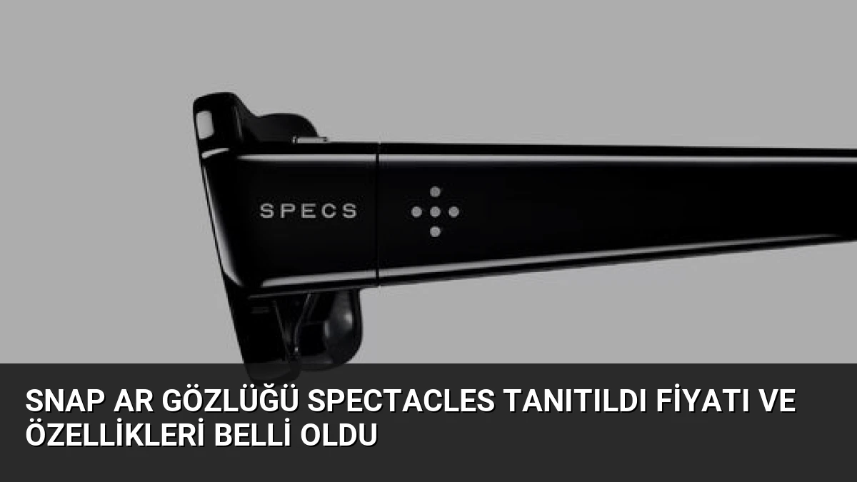 Snap AR Gözlüğü Spectacles Tanıtıldı Fiyatı ve Özellikleri Belli Oldu