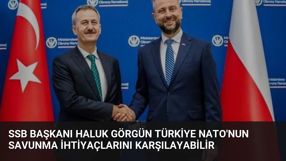 SSB Başkanı Haluk Görgün Türkiye NATO’nun Savunma İhtiyaçlarını Karşılayabilir
