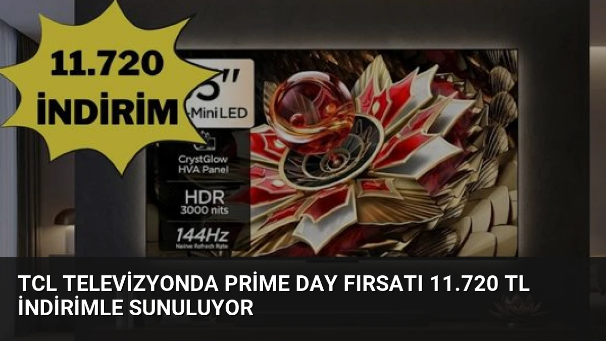 TCL Televizyonda Prime Day Fırsatı 11.720 TL İndirimle Sunuluyor