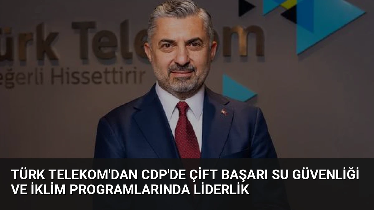 Türk Telekom’dan CDP’de Çift Başarı Su Güvenliği ve İklim Programlarında Liderlik