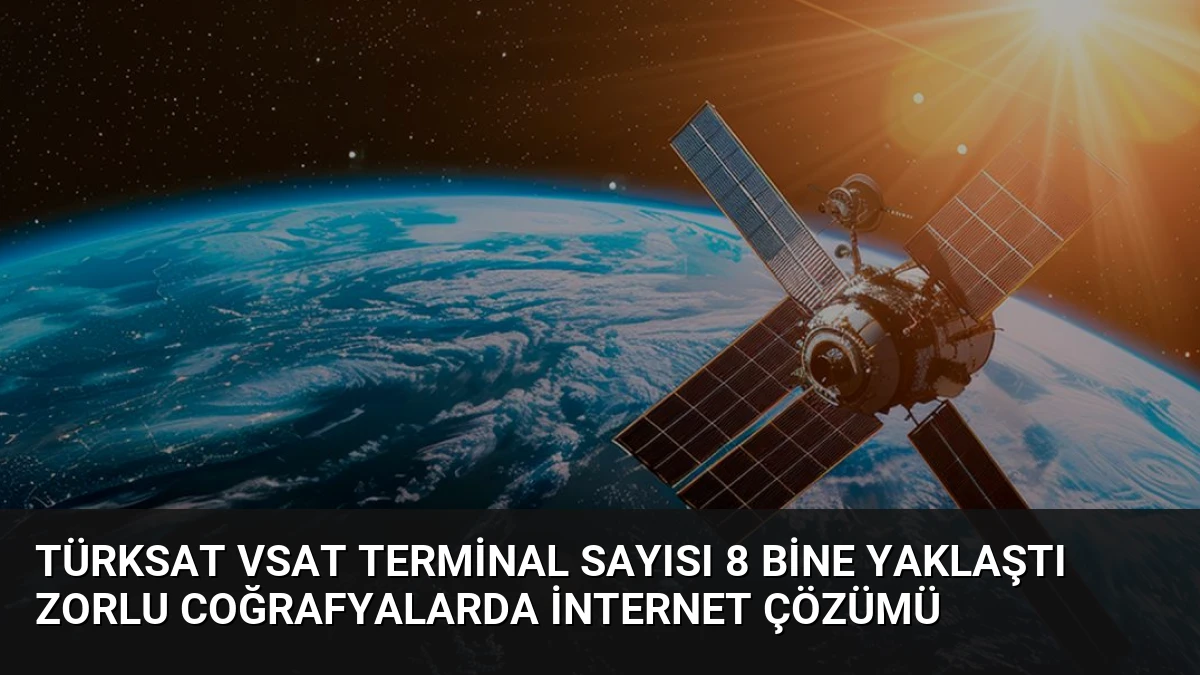 TÜRKSAT VSAT Terminal Sayısı 8 Bine Yaklaştı Zorlu Coğrafyalarda İnternet Çözümü