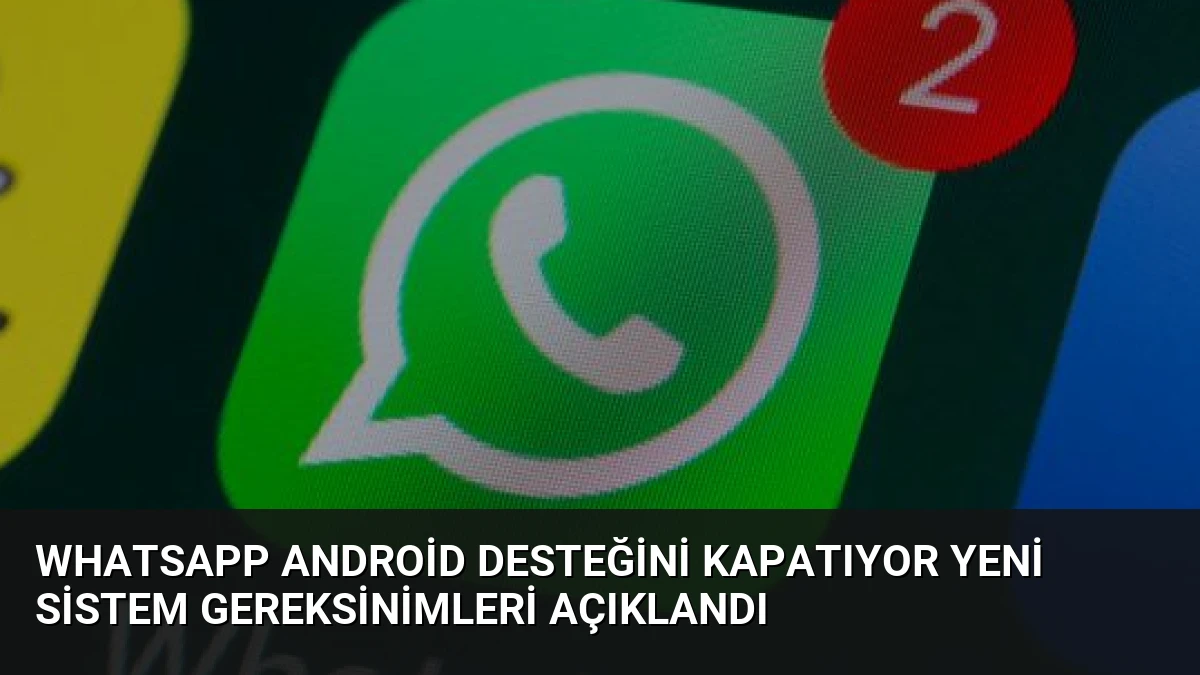 WhatsApp Android Desteğini Kapatıyor Yeni Sistem Gereksinimleri Açıklandı