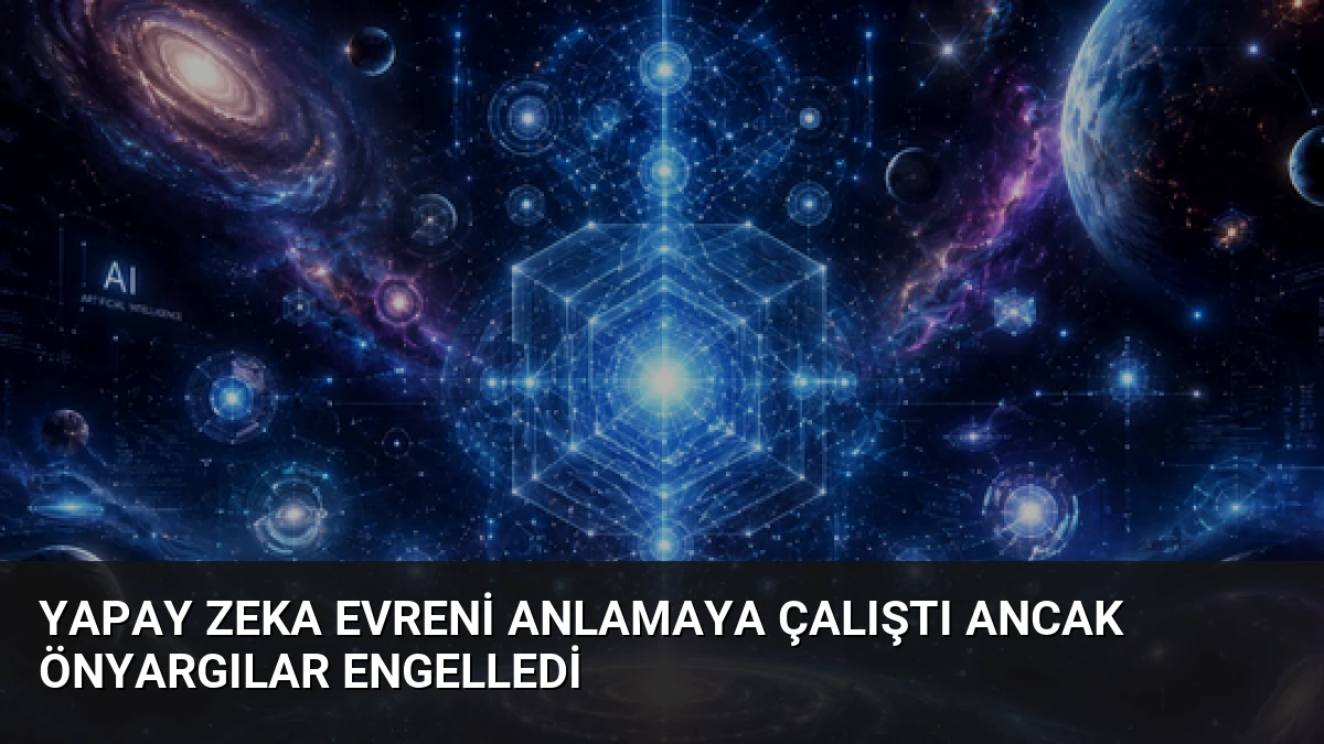 Yapay Zeka Evreni Anlamaya Çalıştı Ancak Önyargılar Engelledi