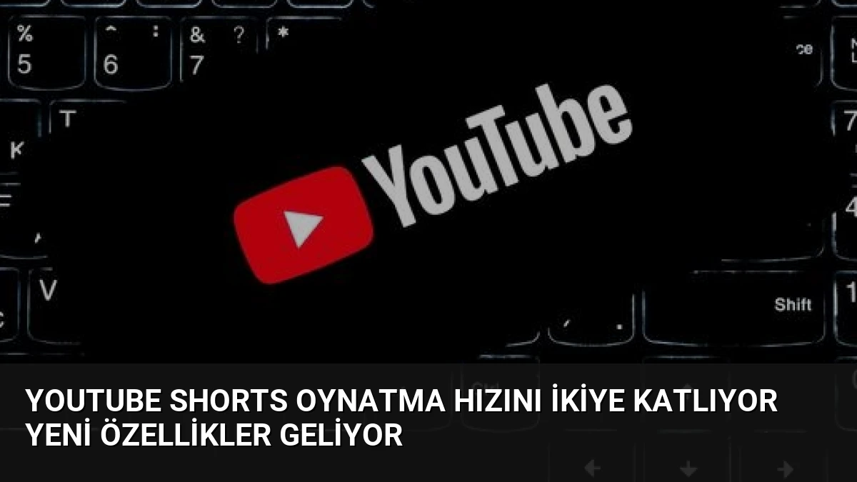 YouTube Shorts Oynatma Hızını İkiye Katlıyor Yeni Özellikler Geliyor