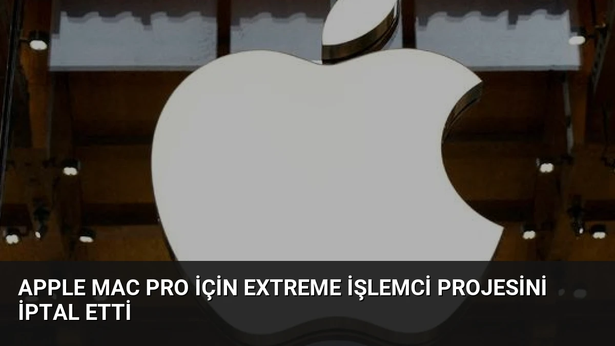 Apple Mac Pro İçin Extreme İşlemci Projesini İptal Etti