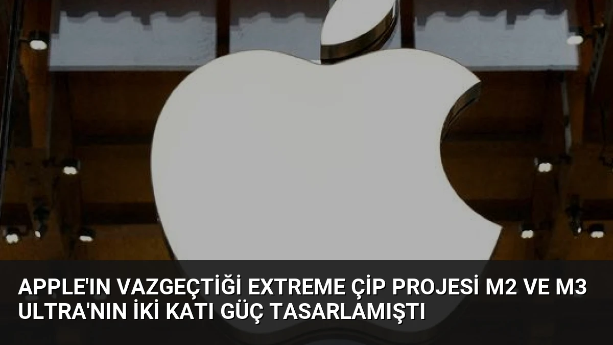 Apple’ın Vazgeçtiği Extreme Çip Projesi M2 ve M3 Ultra’nın İki Katı Güç Tasarlamıştı
