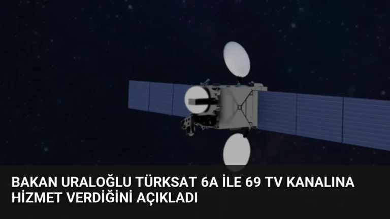 Bakan Uraloğlu Türksat 6A ile 69 TV Kanalına Hizmet Verdiğini Açıkladı