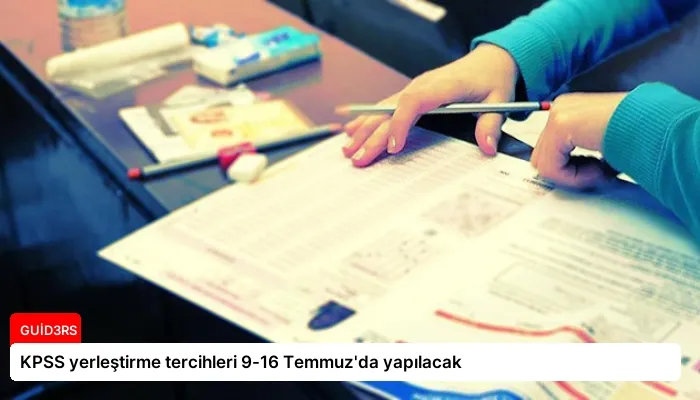KPSS yerleştirme tercihleri 9-16 Temmuz’da yapılacak