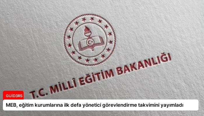 MEB, eğitim kurumlarına ilk defa yönetici görevlendirme takvimini yayımladı