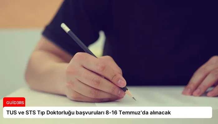 TUS ve STS Tıp Doktorluğu başvuruları 8-16 Temmuz’da alınacak