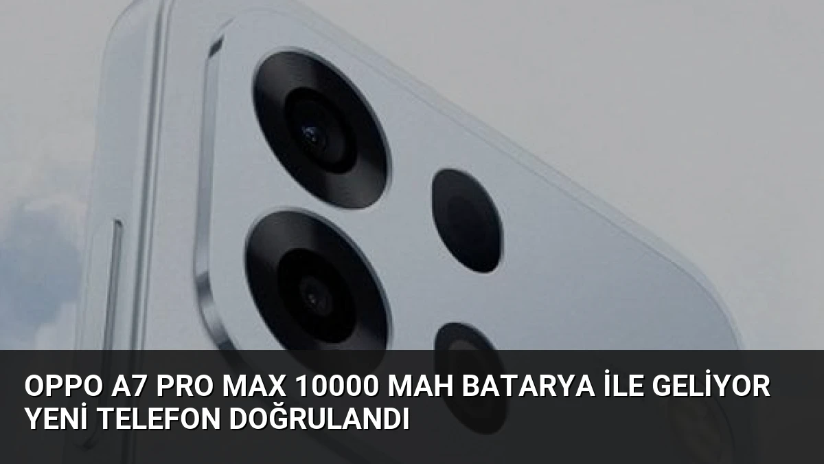 Oppo A7 Pro Max 10000 mAh Batarya ile Geliyor Yeni Telefon Doğrulandı