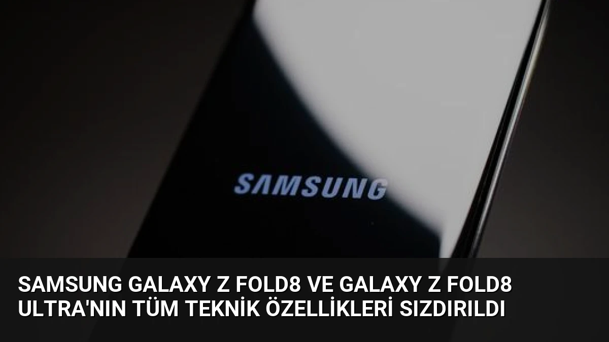 Samsung Galaxy Z Fold8 ve Galaxy Z Fold8 Ultra’nın Tüm Teknik Özellikleri Sızdırıldı
