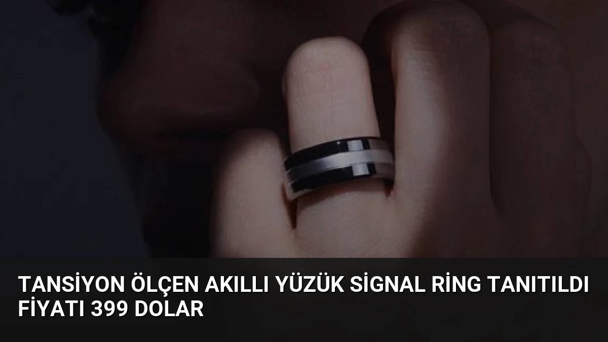 Tansiyon Ölçen Akıllı Yüzük Signal Ring Tanıtıldı Fiyatı 399 Dolar
