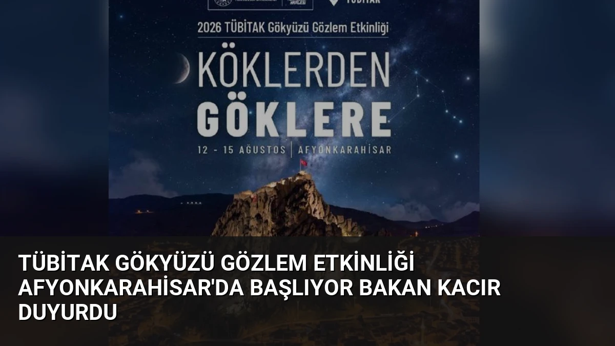 TÜBİTAK Gökyüzü Gözlem Etkinliği Afyonkarahisar’da Başlıyor Bakan Kacır Duyurdu